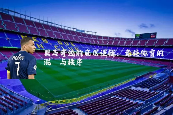 黑马奇迹的底层逻辑:竞技体育的混沌与秩序