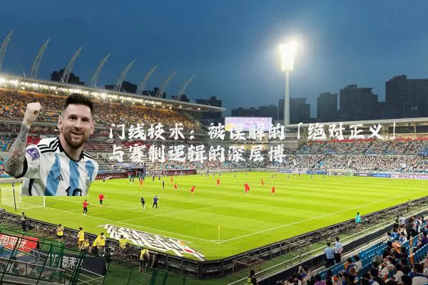 门线技术:被误解的「绝对正义」与赛制逻辑的深层博弈