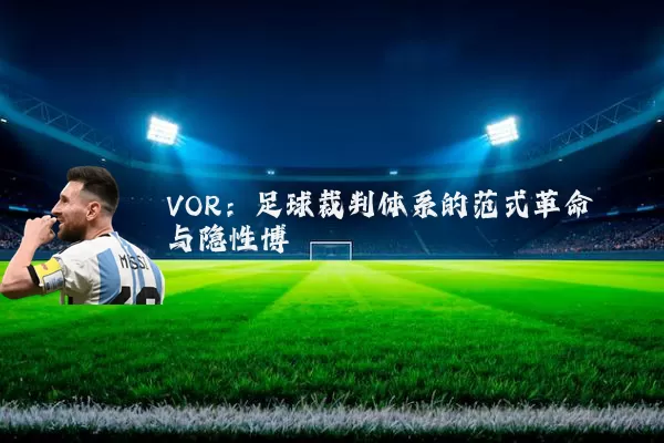 VOR:足球裁判体系的范式革命与隐性博弈