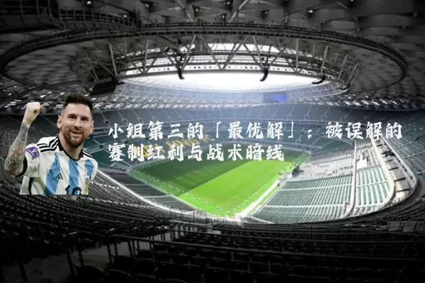 小组第三的「最优解」:被误解的赛制红利与战术暗线