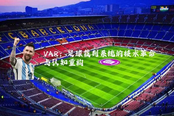 VAR:足球裁判系统的技术革命与认知重构